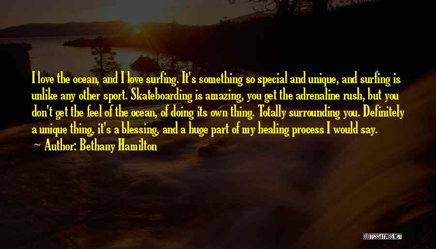 Bethany Hamilton Quotes: I Love The Ocean, And I Love Surfing. It's Something So Special And Unique, And Surfing Is Unlike Any Other