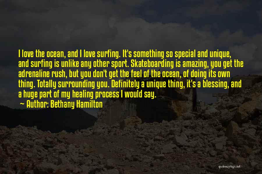 Bethany Hamilton Quotes: I Love The Ocean, And I Love Surfing. It's Something So Special And Unique, And Surfing Is Unlike Any Other