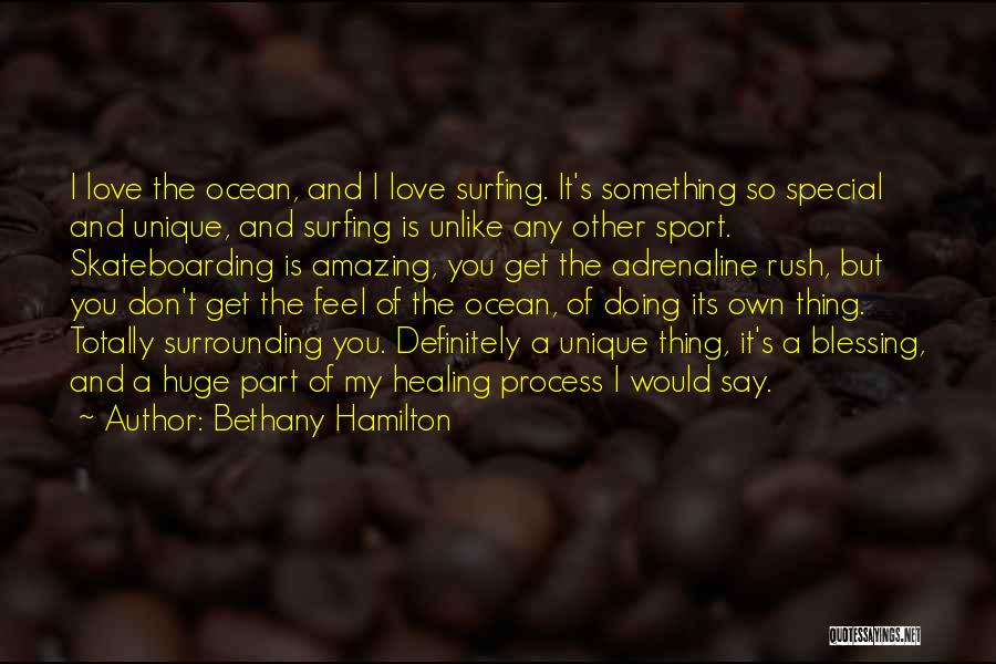 Bethany Hamilton Quotes: I Love The Ocean, And I Love Surfing. It's Something So Special And Unique, And Surfing Is Unlike Any Other
