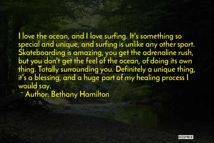 Bethany Hamilton Quotes: I Love The Ocean, And I Love Surfing. It's Something So Special And Unique, And Surfing Is Unlike Any Other