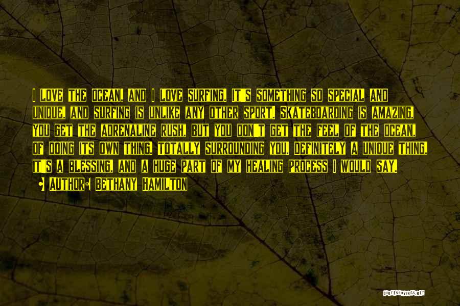 Bethany Hamilton Quotes: I Love The Ocean, And I Love Surfing. It's Something So Special And Unique, And Surfing Is Unlike Any Other