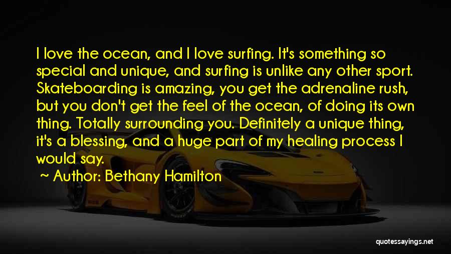 Bethany Hamilton Quotes: I Love The Ocean, And I Love Surfing. It's Something So Special And Unique, And Surfing Is Unlike Any Other