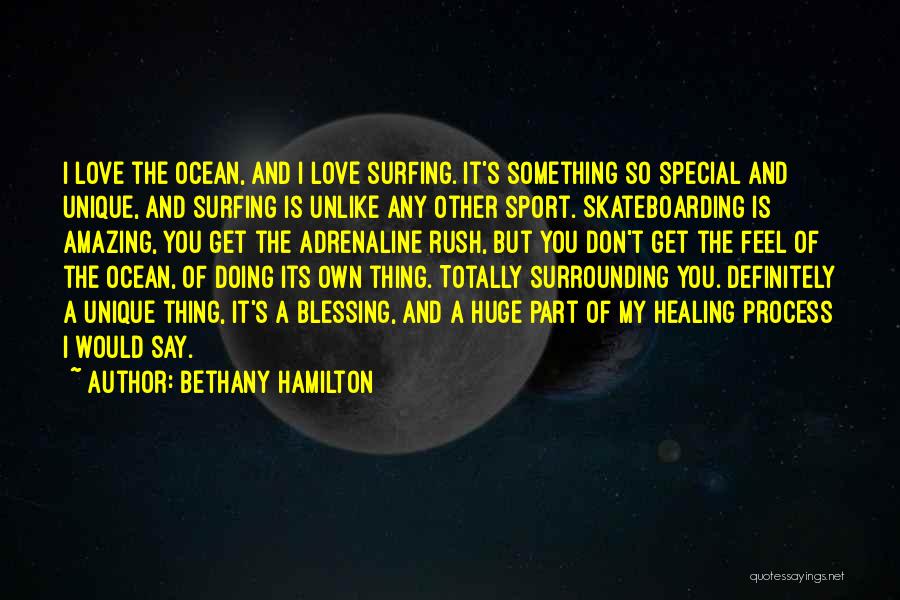 Bethany Hamilton Quotes: I Love The Ocean, And I Love Surfing. It's Something So Special And Unique, And Surfing Is Unlike Any Other