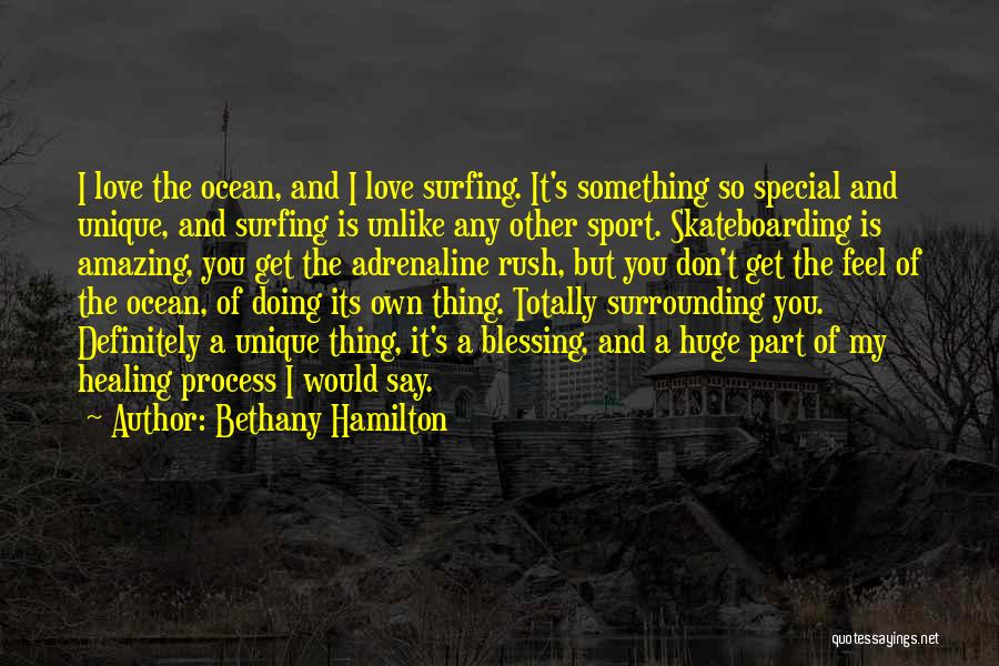 Bethany Hamilton Quotes: I Love The Ocean, And I Love Surfing. It's Something So Special And Unique, And Surfing Is Unlike Any Other