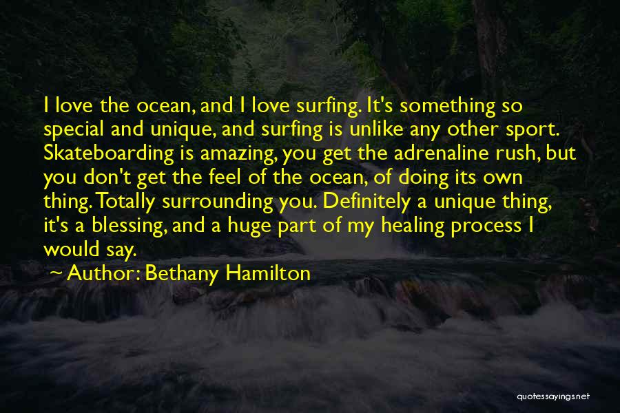 Bethany Hamilton Quotes: I Love The Ocean, And I Love Surfing. It's Something So Special And Unique, And Surfing Is Unlike Any Other