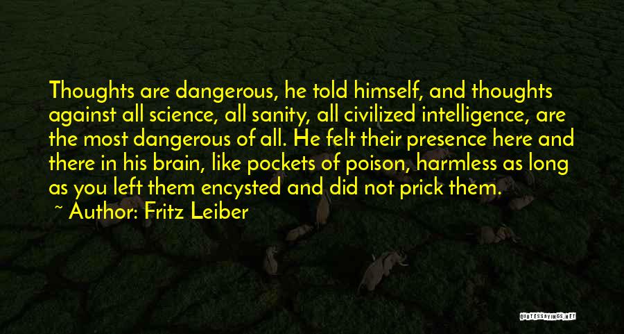 Fritz Leiber Quotes: Thoughts Are Dangerous, He Told Himself, And Thoughts Against All Science, All Sanity, All Civilized Intelligence, Are The Most Dangerous