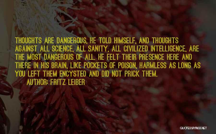 Fritz Leiber Quotes: Thoughts Are Dangerous, He Told Himself, And Thoughts Against All Science, All Sanity, All Civilized Intelligence, Are The Most Dangerous