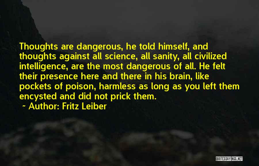 Fritz Leiber Quotes: Thoughts Are Dangerous, He Told Himself, And Thoughts Against All Science, All Sanity, All Civilized Intelligence, Are The Most Dangerous