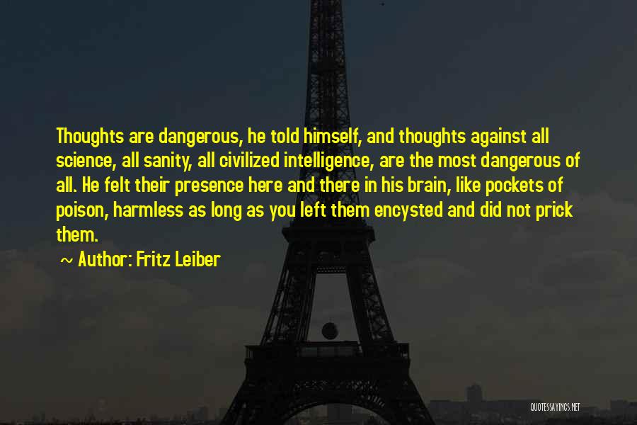 Fritz Leiber Quotes: Thoughts Are Dangerous, He Told Himself, And Thoughts Against All Science, All Sanity, All Civilized Intelligence, Are The Most Dangerous