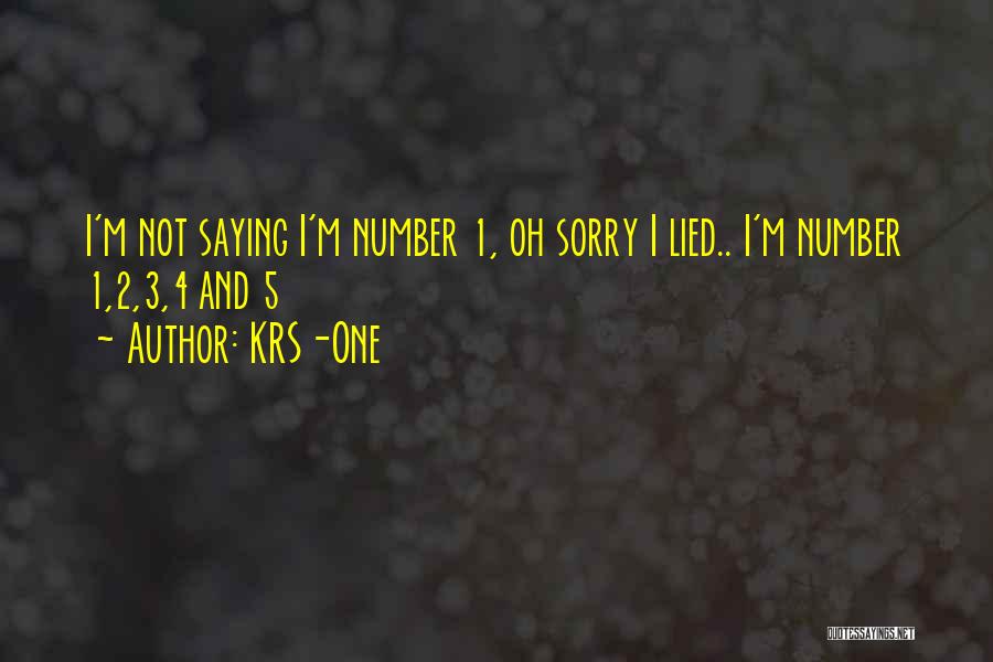 KRS-One Quotes: I'm Not Saying I'm Number 1, Oh Sorry I Lied.. I'm Number 1,2,3,4 And 5