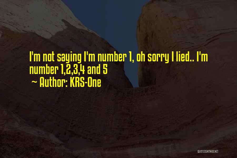 KRS-One Quotes: I'm Not Saying I'm Number 1, Oh Sorry I Lied.. I'm Number 1,2,3,4 And 5