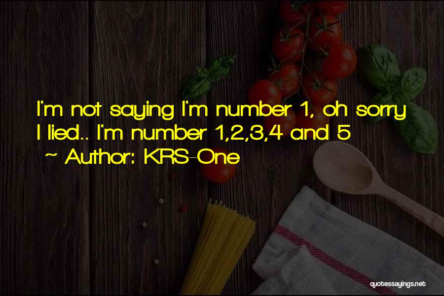 KRS-One Quotes: I'm Not Saying I'm Number 1, Oh Sorry I Lied.. I'm Number 1,2,3,4 And 5