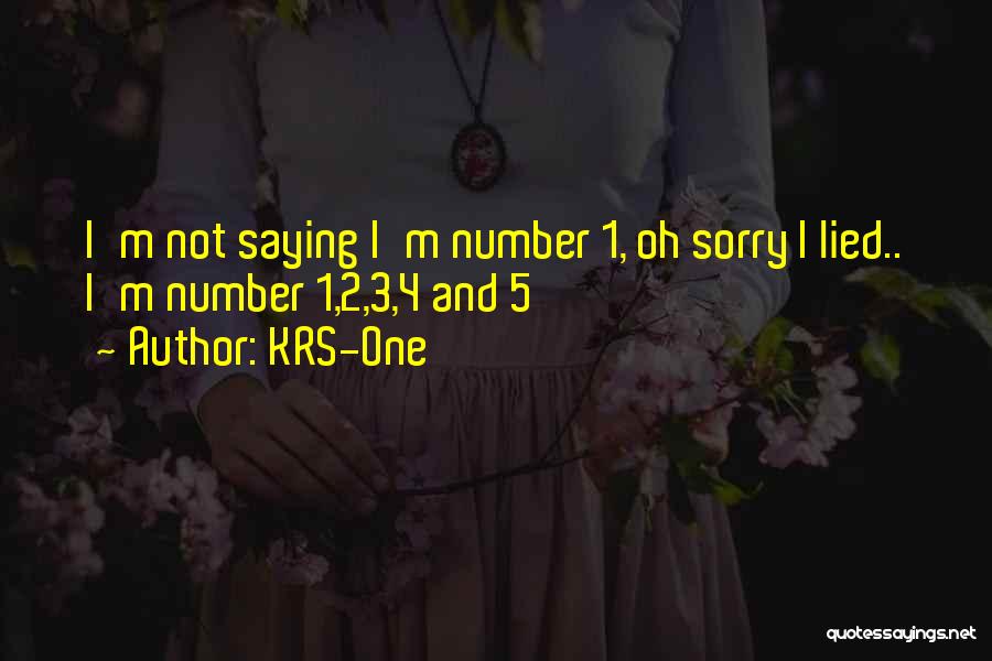 KRS-One Quotes: I'm Not Saying I'm Number 1, Oh Sorry I Lied.. I'm Number 1,2,3,4 And 5