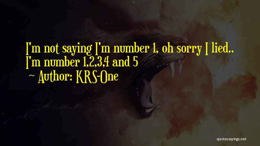 KRS-One Quotes: I'm Not Saying I'm Number 1, Oh Sorry I Lied.. I'm Number 1,2,3,4 And 5