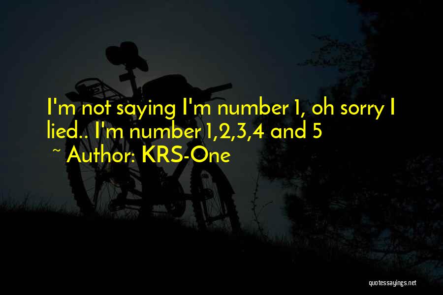 KRS-One Quotes: I'm Not Saying I'm Number 1, Oh Sorry I Lied.. I'm Number 1,2,3,4 And 5