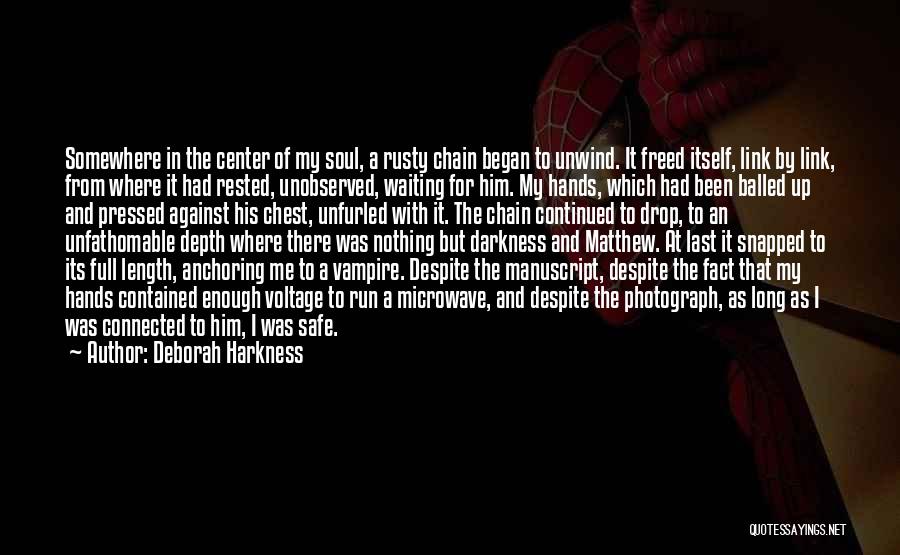 Deborah Harkness Quotes: Somewhere In The Center Of My Soul, A Rusty Chain Began To Unwind. It Freed Itself, Link By Link, From