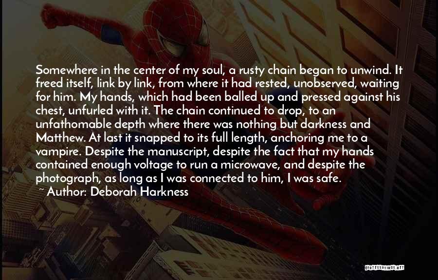 Deborah Harkness Quotes: Somewhere In The Center Of My Soul, A Rusty Chain Began To Unwind. It Freed Itself, Link By Link, From