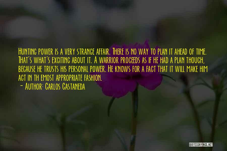 Carlos Castaneda Quotes: Hunting Power Is A Very Strange Affair. There Is No Way To Plan It Ahead Of Time. That's What's Exciting