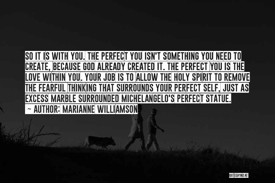 Marianne Williamson Quotes: So It Is With You. The Perfect You Isn't Something You Need To Create, Because God Already Created It. The