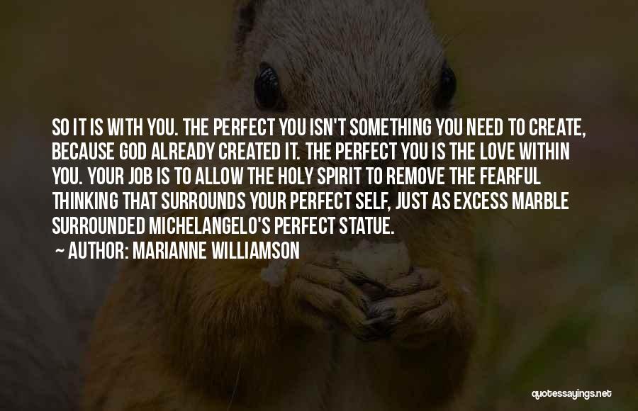 Marianne Williamson Quotes: So It Is With You. The Perfect You Isn't Something You Need To Create, Because God Already Created It. The