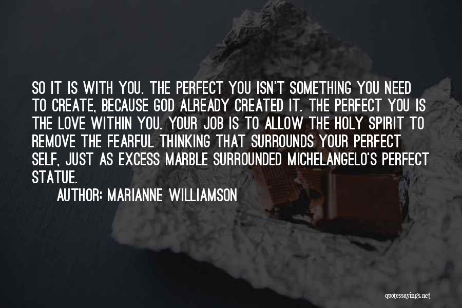 Marianne Williamson Quotes: So It Is With You. The Perfect You Isn't Something You Need To Create, Because God Already Created It. The