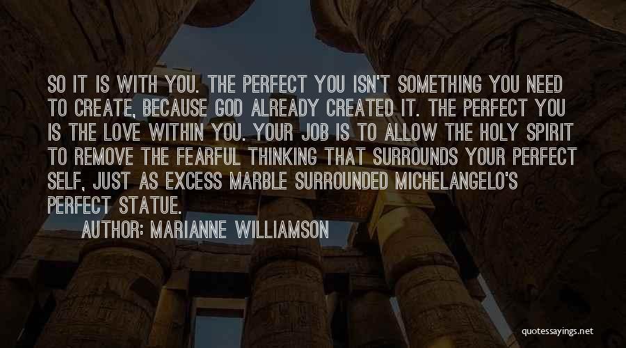 Marianne Williamson Quotes: So It Is With You. The Perfect You Isn't Something You Need To Create, Because God Already Created It. The