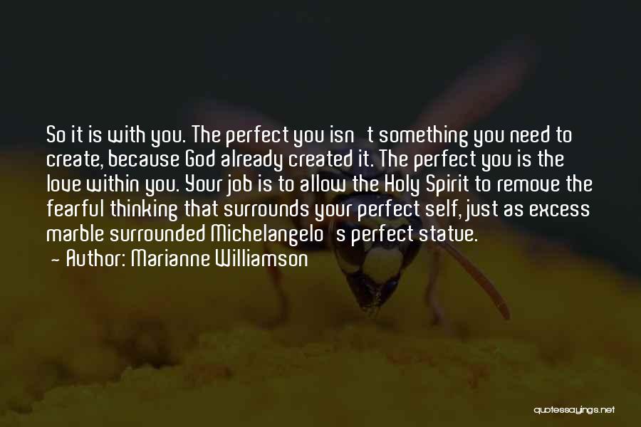 Marianne Williamson Quotes: So It Is With You. The Perfect You Isn't Something You Need To Create, Because God Already Created It. The