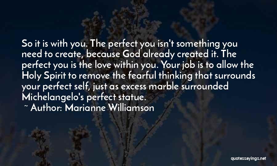 Marianne Williamson Quotes: So It Is With You. The Perfect You Isn't Something You Need To Create, Because God Already Created It. The