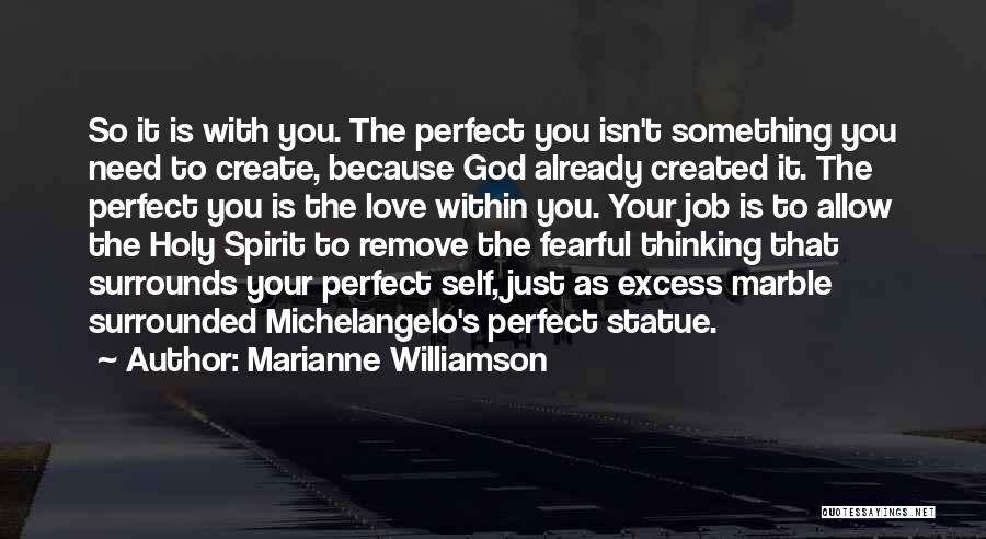 Marianne Williamson Quotes: So It Is With You. The Perfect You Isn't Something You Need To Create, Because God Already Created It. The