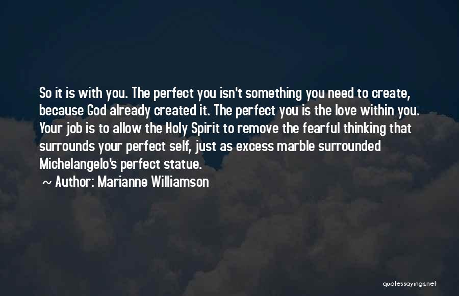 Marianne Williamson Quotes: So It Is With You. The Perfect You Isn't Something You Need To Create, Because God Already Created It. The