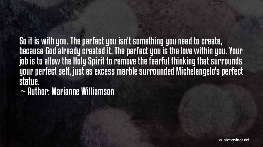 Marianne Williamson Quotes: So It Is With You. The Perfect You Isn't Something You Need To Create, Because God Already Created It. The