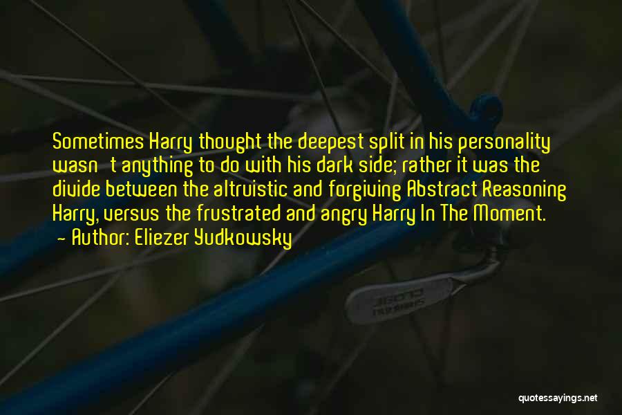 Eliezer Yudkowsky Quotes: Sometimes Harry Thought The Deepest Split In His Personality Wasn't Anything To Do With His Dark Side; Rather It Was
