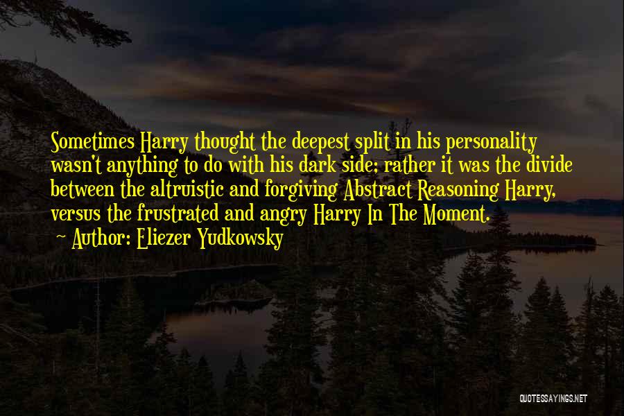 Eliezer Yudkowsky Quotes: Sometimes Harry Thought The Deepest Split In His Personality Wasn't Anything To Do With His Dark Side; Rather It Was