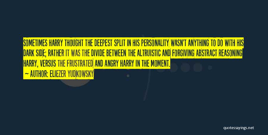 Eliezer Yudkowsky Quotes: Sometimes Harry Thought The Deepest Split In His Personality Wasn't Anything To Do With His Dark Side; Rather It Was
