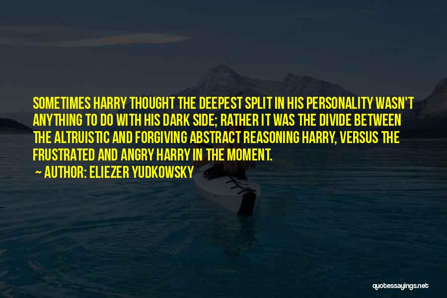 Eliezer Yudkowsky Quotes: Sometimes Harry Thought The Deepest Split In His Personality Wasn't Anything To Do With His Dark Side; Rather It Was