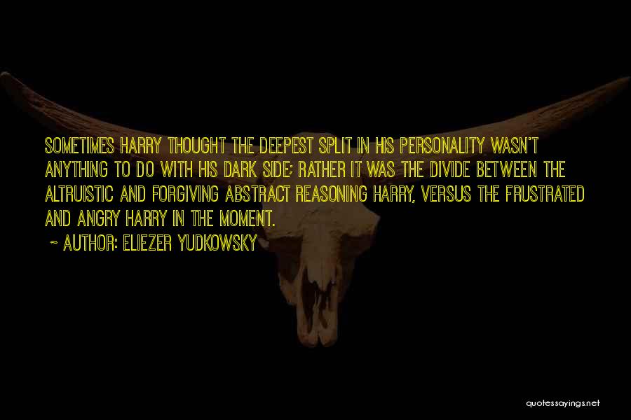 Eliezer Yudkowsky Quotes: Sometimes Harry Thought The Deepest Split In His Personality Wasn't Anything To Do With His Dark Side; Rather It Was
