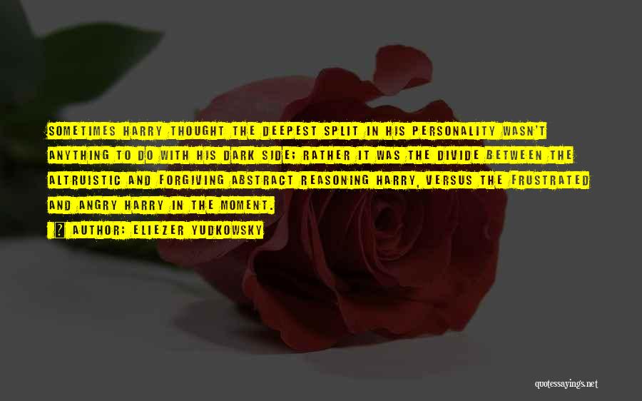 Eliezer Yudkowsky Quotes: Sometimes Harry Thought The Deepest Split In His Personality Wasn't Anything To Do With His Dark Side; Rather It Was