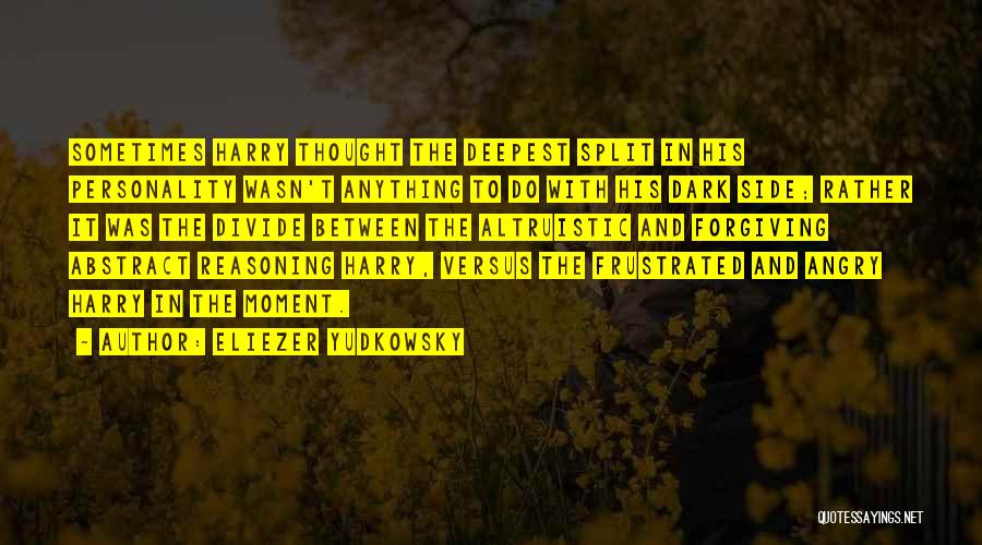 Eliezer Yudkowsky Quotes: Sometimes Harry Thought The Deepest Split In His Personality Wasn't Anything To Do With His Dark Side; Rather It Was
