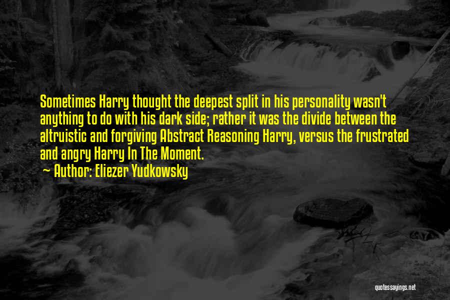 Eliezer Yudkowsky Quotes: Sometimes Harry Thought The Deepest Split In His Personality Wasn't Anything To Do With His Dark Side; Rather It Was