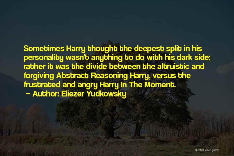 Eliezer Yudkowsky Quotes: Sometimes Harry Thought The Deepest Split In His Personality Wasn't Anything To Do With His Dark Side; Rather It Was