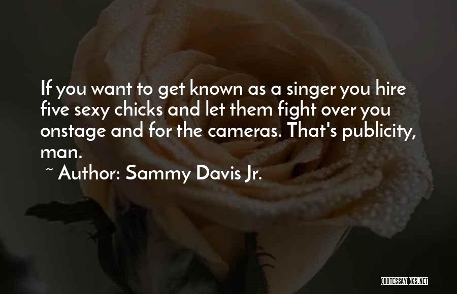 Sammy Davis Jr. Quotes: If You Want To Get Known As A Singer You Hire Five Sexy Chicks And Let Them Fight Over You