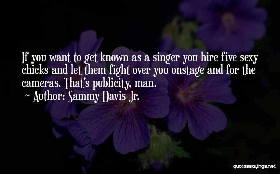 Sammy Davis Jr. Quotes: If You Want To Get Known As A Singer You Hire Five Sexy Chicks And Let Them Fight Over You