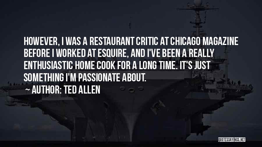 Ted Allen Quotes: However, I Was A Restaurant Critic At Chicago Magazine Before I Worked At Esquire, And I've Been A Really Enthusiastic