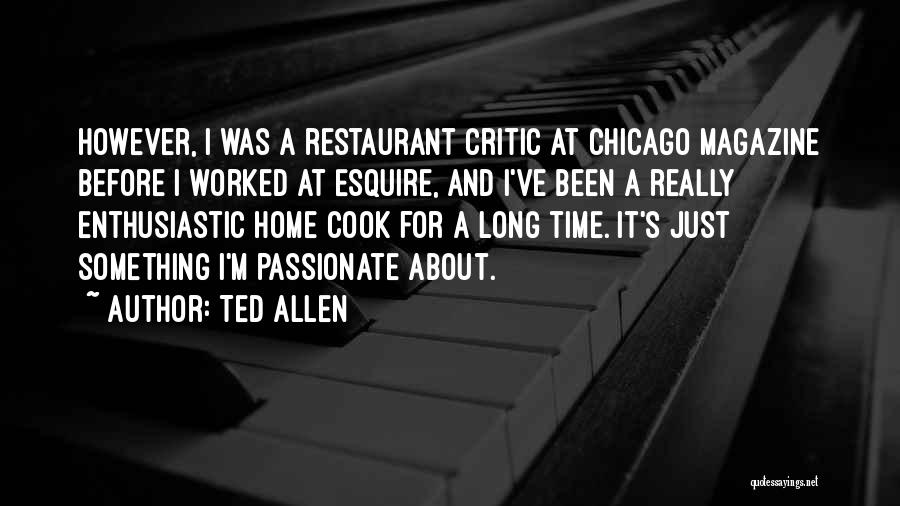 Ted Allen Quotes: However, I Was A Restaurant Critic At Chicago Magazine Before I Worked At Esquire, And I've Been A Really Enthusiastic