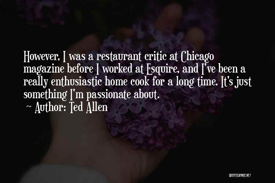 Ted Allen Quotes: However, I Was A Restaurant Critic At Chicago Magazine Before I Worked At Esquire, And I've Been A Really Enthusiastic