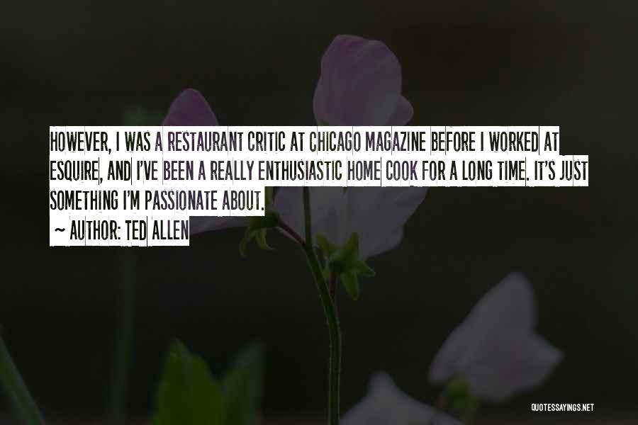 Ted Allen Quotes: However, I Was A Restaurant Critic At Chicago Magazine Before I Worked At Esquire, And I've Been A Really Enthusiastic