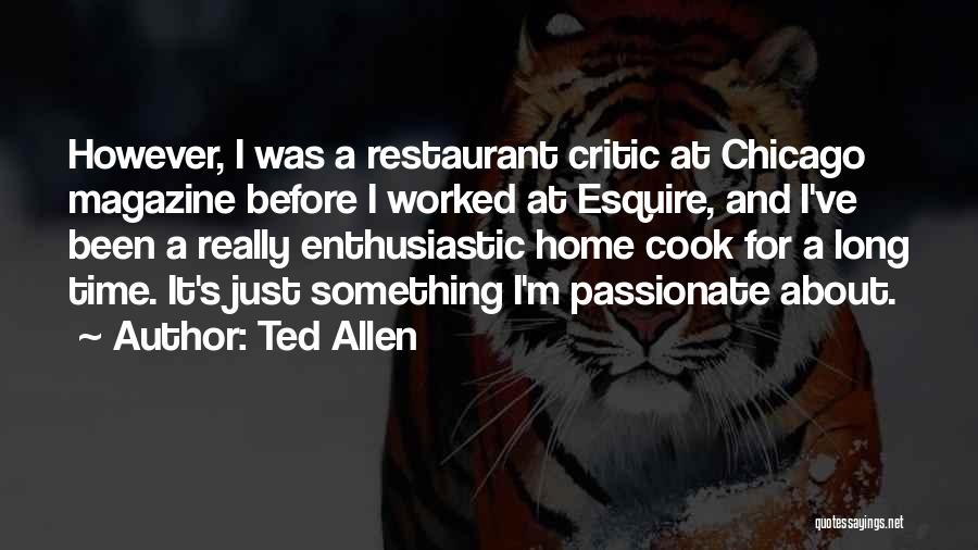 Ted Allen Quotes: However, I Was A Restaurant Critic At Chicago Magazine Before I Worked At Esquire, And I've Been A Really Enthusiastic