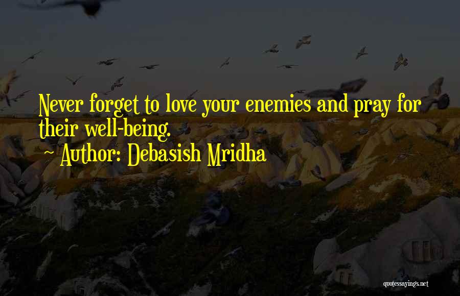 Debasish Mridha Quotes: Never Forget To Love Your Enemies And Pray For Their Well-being.