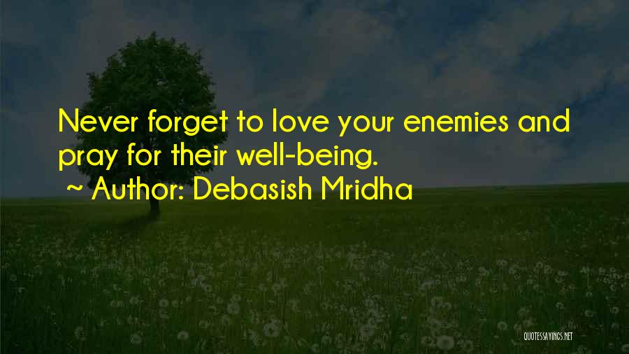 Debasish Mridha Quotes: Never Forget To Love Your Enemies And Pray For Their Well-being.