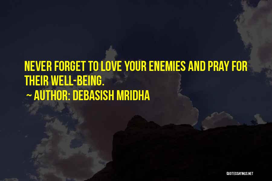 Debasish Mridha Quotes: Never Forget To Love Your Enemies And Pray For Their Well-being.